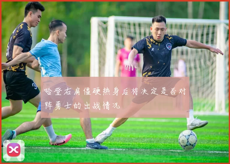 哈登右肩僵硬热身后将决定是否对阵勇士的出战情况